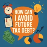 How Can I Avoid Future Tax Debt?